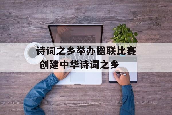 诗词之乡举办楹联比赛 创建中华诗词之乡-第1张图片-