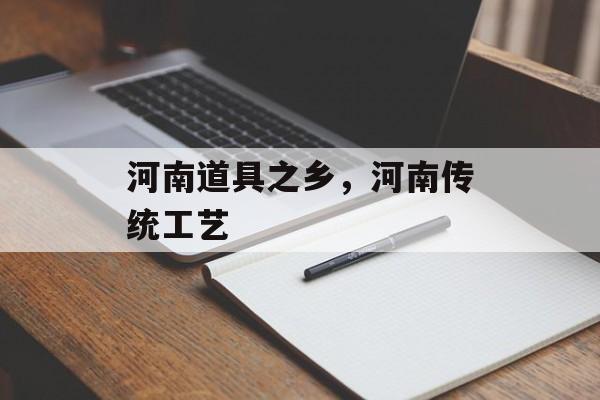 河南道具之乡，河南传统工艺-第1张图片-