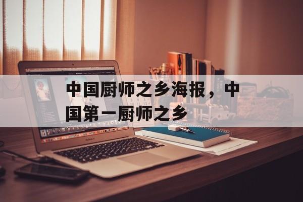 中国厨师之乡海报，中国第一厨师之乡-第1张图片-