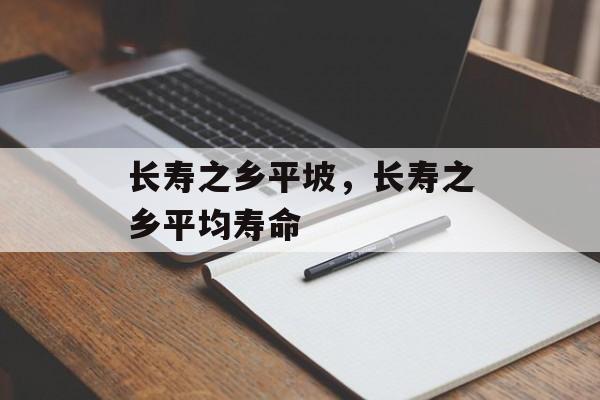长寿之乡平坡，长寿之乡平均寿命-第1张图片-