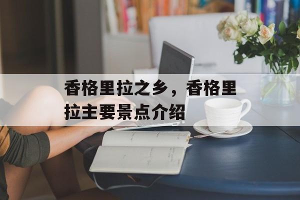 香格里拉之乡，香格里拉主要景点介绍-第1张图片-