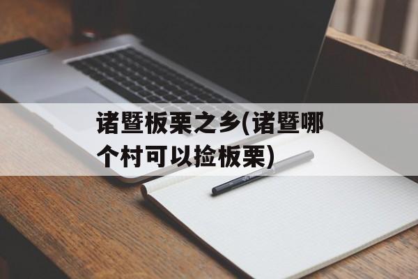 诸暨板栗之乡(诸暨哪个村可以捡板栗)-第1张图片-