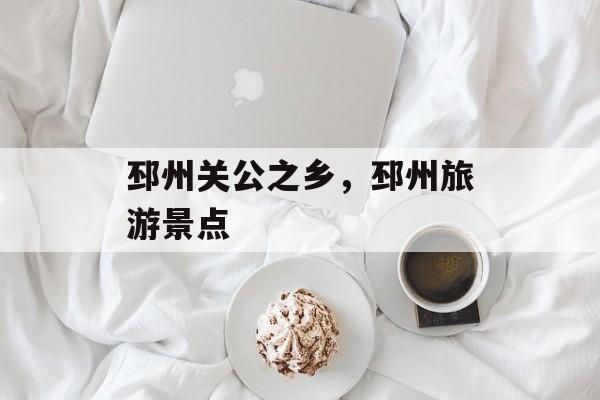 邳州关公之乡，邳州旅游景点-第1张图片-