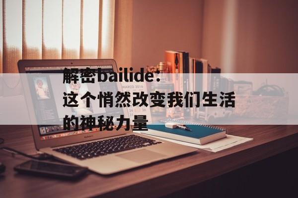 解密bailide:这个悄然改变我们生活的神秘力量-第1张图片- 解密bailide:这个悄然改变我们生活的神秘力量-第1张图片-