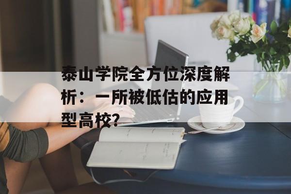 泰山学院全方位深度解析:一所被低估的应用型高校?-第1张图片- 泰山学院全方位深度解析:一所被低估的应用型高校?-第1张图片-
