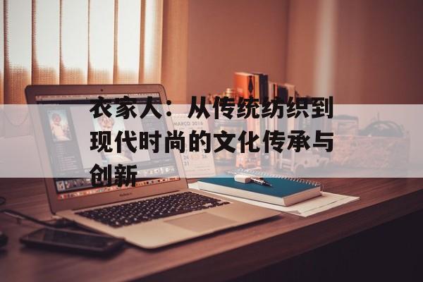 衣家人：从传统纺织到现代时尚的文化传承与创新-第1张图片-