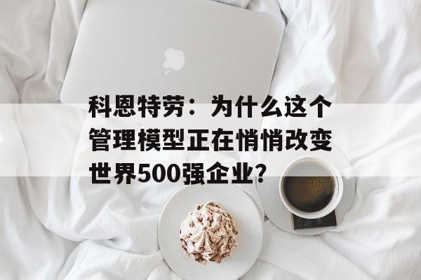 科恩特劳：为什么这个管理模型正在悄悄改变世界500强企业？-第1张图片-