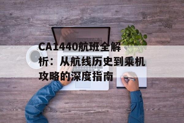 CA1440航班全解析：从航线历史到乘机攻略的深度指南-第1张图片-