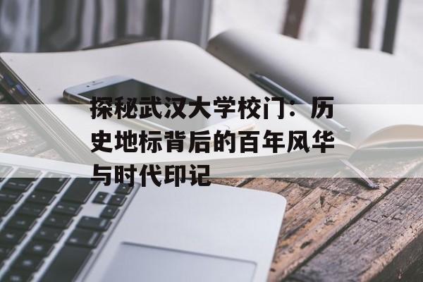 探秘武汉大学校门：历史地标背后的百年风华与时代印记-第1张图片-