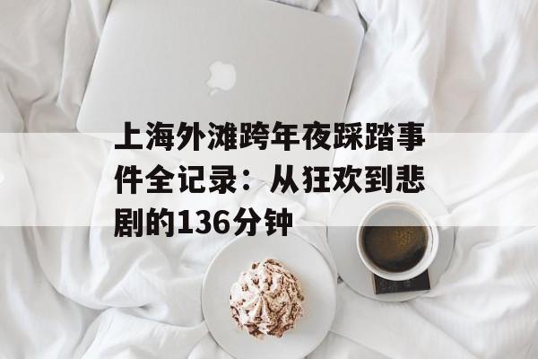上海外滩跨年夜踩踏事件全记录：从狂欢到悲剧的136分钟-第1张图片-