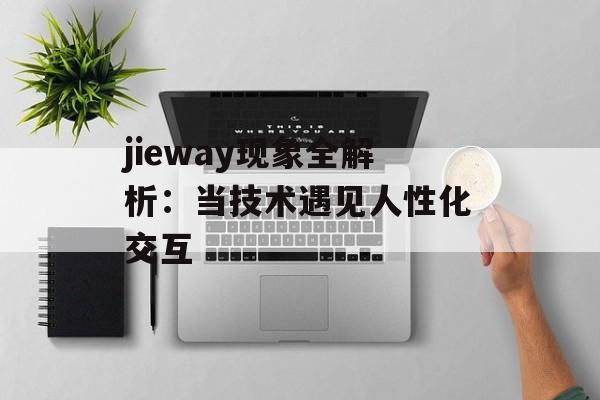 jieway现象全解析：当技术遇见人性化交互-第1张图片-