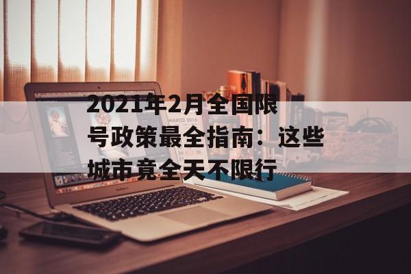 2021年2月全国限号政策最全指南：这些城市竟全天不限行-第1张图片-