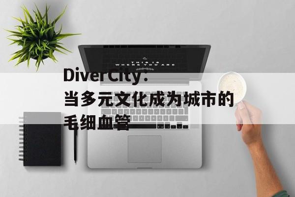 DiverCity：当多元文化成为城市的毛细血管-第1张图片-