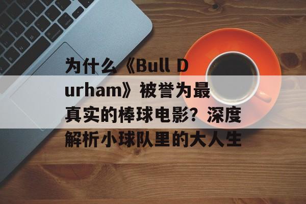 为什么《Bull Durham》被誉为最真实的棒球电影？深度解析小球队里的大人生-第1张图片-