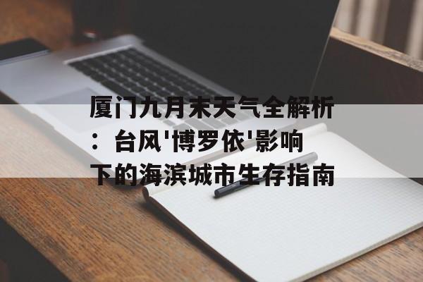 厦门九月末天气全解析：台风'博罗依'影响下的海滨城市生存指南-第1张图片-